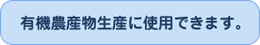 有機農産物生産に使用できます。